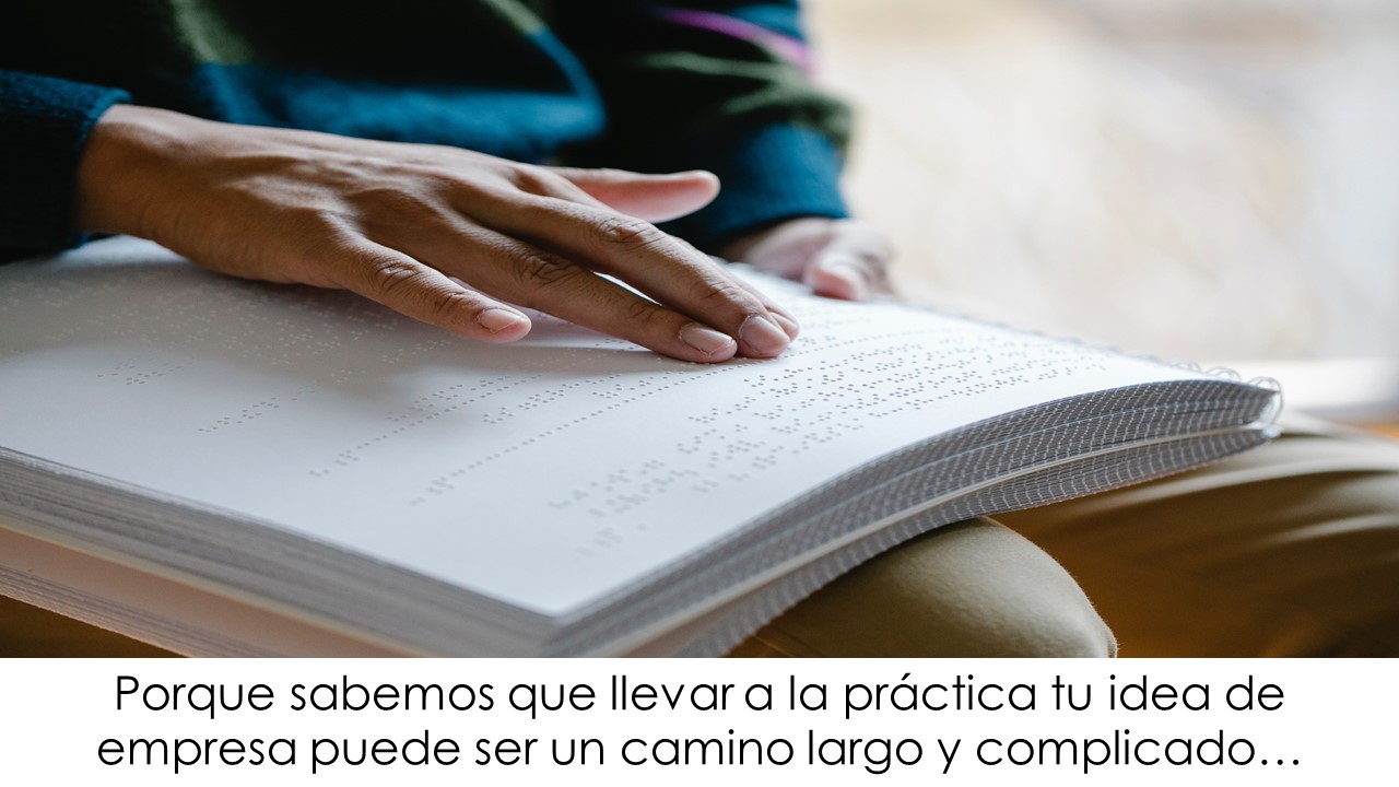 Porque sabemos que llevar a la práctica tu idea de empresa puede ser un camino largo y complicado…