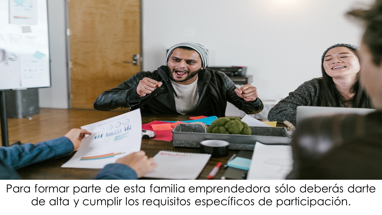 Para formar parte de esta familia emprendedora solo deberás darte de alta y cumplir los requisitos específicos de participación